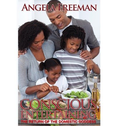 Conscious Entertaining: The Return of the Domestic Goddess by Freeman, Angela (2013) Paperback