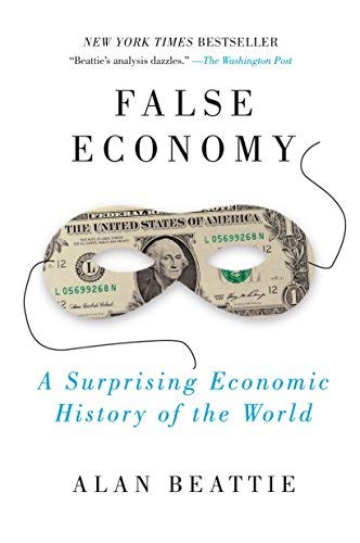False Economy: A Surprising Economic History of the World 1st edition by Beattie, Alan (2010) Paperback