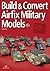 BUILD AND CONVERT AIRFIX MILITARY MODELS by Tom Cole (2010-09-04)