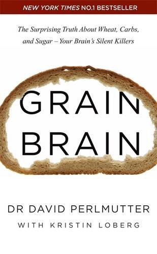 (Grain Brain: The Surprising Truth about Wheat, Carbs, and Sugar - Your Brain's Silent Killers) [By: Perlmutter, David] [Jan, 2014]