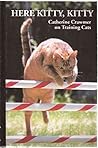 Here Kitty, Kitty: Catherine Crawmer on Training Cats Here Kitty, Kitty: Catherine Crawmer on Training Cats