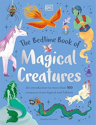 The Bedtime Book of Magical Creatures: An Introduction to More than 100 Creatures from Legend and Folklore