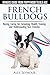 French Bulldogs - Owners Guide from Puppy to Old Age. Buying, Caring For, Grooming, Health, Training and Understanding Your Frenchie by Alex Seymour (2014-08-05)