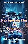 Navigating The Ai Frontier: Thriving in the Business Evolution Navigating The Ai Frontier: Thriving in the Business Evolution