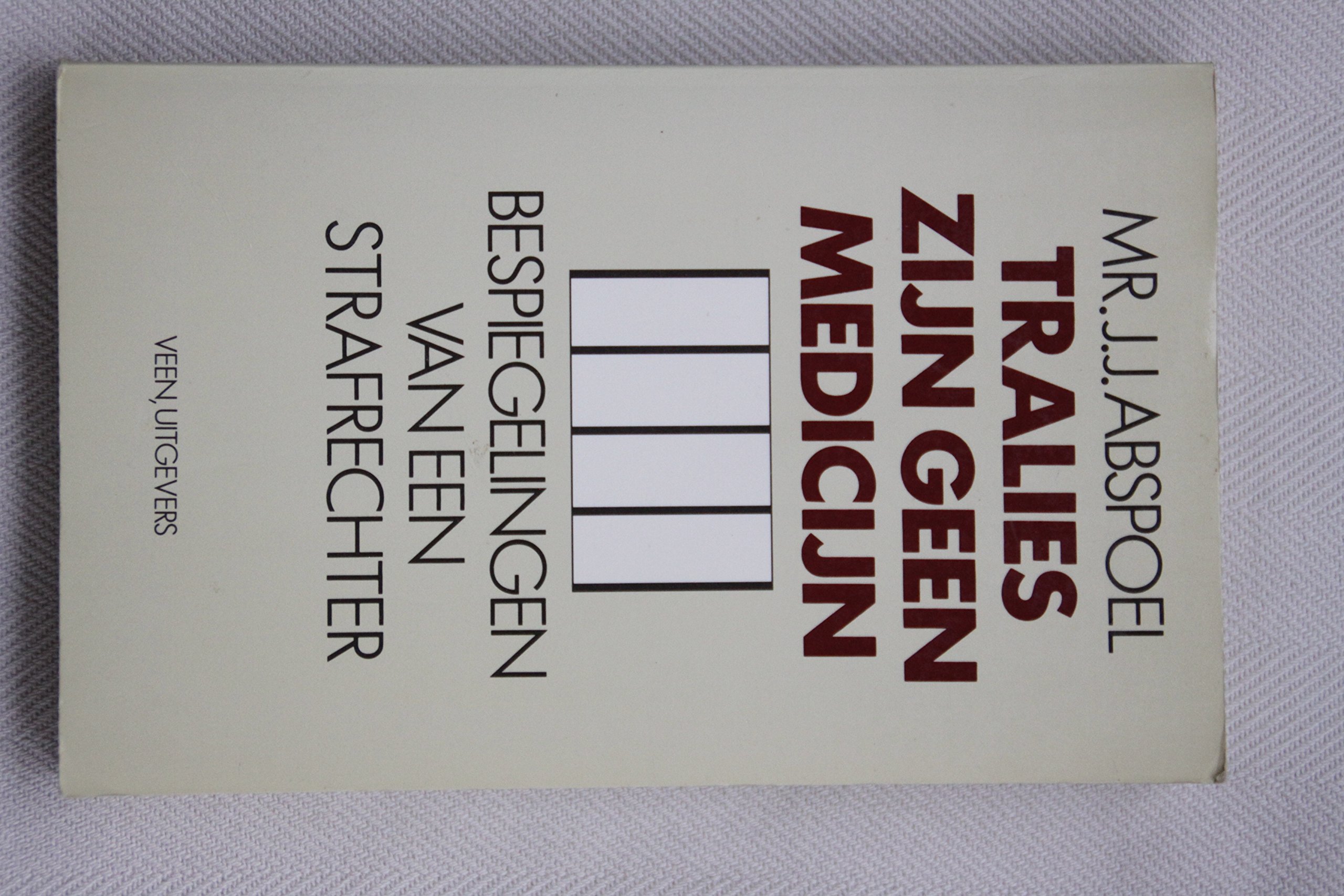 Tralies zijn geen medicijn: Bespiegelingen van een strafrechter (Dutch Edition)