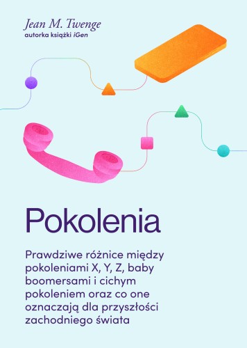 Pokolenia. Prawdziwe różnice między pokoleniami X, Y, Z, baby boomersami i cichym pokoleniem oraz co one oznaczają dla przyszłości zachodniego świata