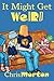 It Might Get Weird by Chris Morton (2015-11-17)