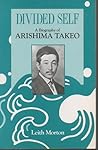 Divided Self: A Biography of Arishima Takeo (East Asia Series)