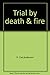 Trial by death & fire