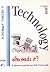 Technology, Who Needs it?: ...