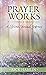 Prayer Works: A Lifetime Sp...