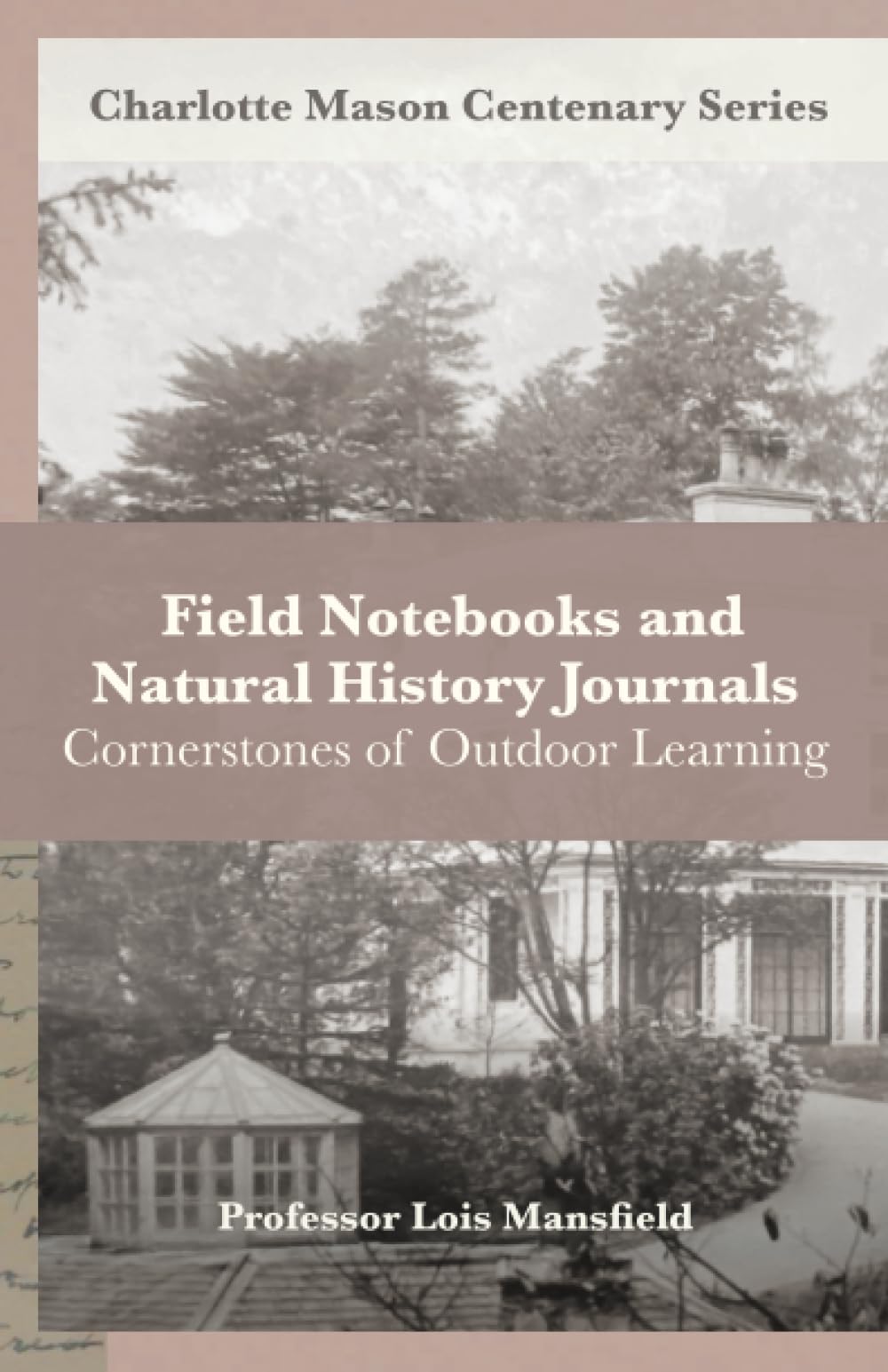 Field Notebooks and Natural History Journals: Cornerstones of Outdoor Learning (Charlotte Mason Centenary Series)