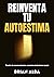 REINVENTA TU AUTOESTIMA: El...