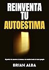 REINVENTA TU AUTOESTIMA: El poder de amarte a ti mismo, un camino hacia el amor propio (Autoayuda para la vida) (Un día a la vez nº 2) (Spanish Edition) Book cover for REINVENTA TU AUTOESTIMA: El poder de amarte a ti mismo, un camino hacia el amor propio (Autoayuda para la vida) (Un día a la vez nº 2) (Spanish Edition)