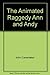 The Animated Raggedy Ann and Andy: An Intimate Look at the Art of Animation Its History, Techniques, and Artists