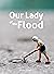 Our Lady of the Flood by Alison Pelegrin