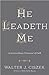 He Leadeth Me by Walter J. Ciszek by Walter J. Ciszek