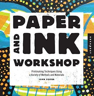 [Paper and Ink Workshop: Printmaking techniques using a variety of methods and materials] [Author: Foster, John] [December, 2013]