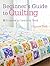 Beginner's Guide to Quilting: 16 Projects to Learn to Quilt by Elizabeth Betts(2013-06-07)