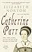 Catherine Parr: Wife, Widow, Mother, Survivor, The Story of the Last Queen of Henry VIII by Elizabeth Norton (2011-07-12)