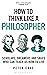 How to Think Like a Philosopher: Scholars, Dreamers and Sages Who Can Teach Us How to Live