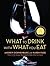 What to Drink with What You Eat: The Definitive Guide to Pairing Food with Wine, Beer, Spirits, Coffee, Tea - Even Water - Based on Expert Advice from [WHAT TO DRINK W/WHAT YOU EAT]