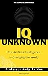 IQ Unknown: How Artificial Intelligence is Changing the World (It's All One's & Zero's)