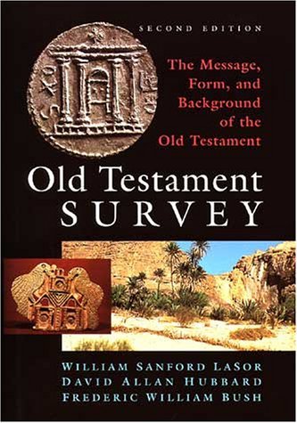 Old Testament Survey: The Message, Form, and Background of the Old Testament by William Sanford LaSor David Allan Hubbard Frederic William Bush(1905-06-18)