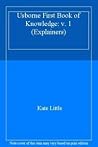 Usborne First Book of Knowledge: v. 1 Usborne First Book of Knowledge: v. 1