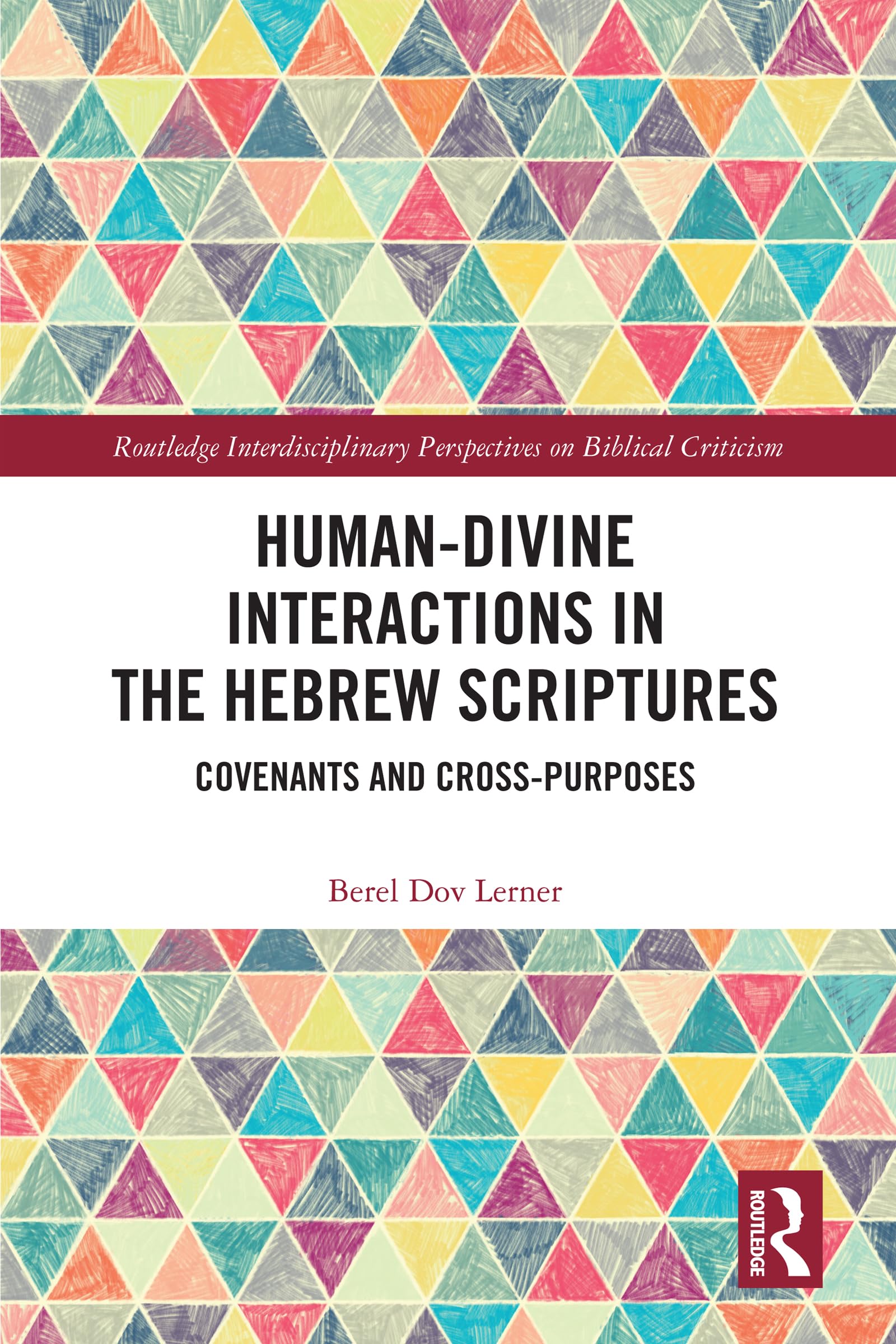 Human-Divine Interactions in the Hebrew Scriptures: Covenants and Cross-Purposes (Routledge Interdisciplinary Perspectives on Biblical Criticism)