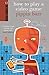 How to Play a Video Game (The Ginger series) by Barr, Pippin (2012) Paperback