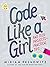 NEW-Code Like A Girl: Rad Tech Projects And Practical Tips
