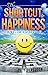 The Shortcut to Happiness: Your No-B.S. Guide to the Journey of Joy