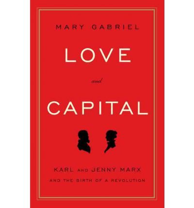 Love and Capital: Karl and Jenny Marx and the Birth of a Revolution