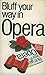 Bluff Your Way in Opera (The Bluffer's Guides)