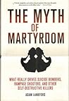 Adam Lankford 1st edit/1 print Myth of Martyrdom What Really Drives Suicide Bombers Rampage 1st [Hardcover] Lankford, Adam [Hardcover] Lankford, Adam