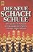 Die Neue Schachschule: Das Grosse Lehrbuch Des Königlichen Spiels