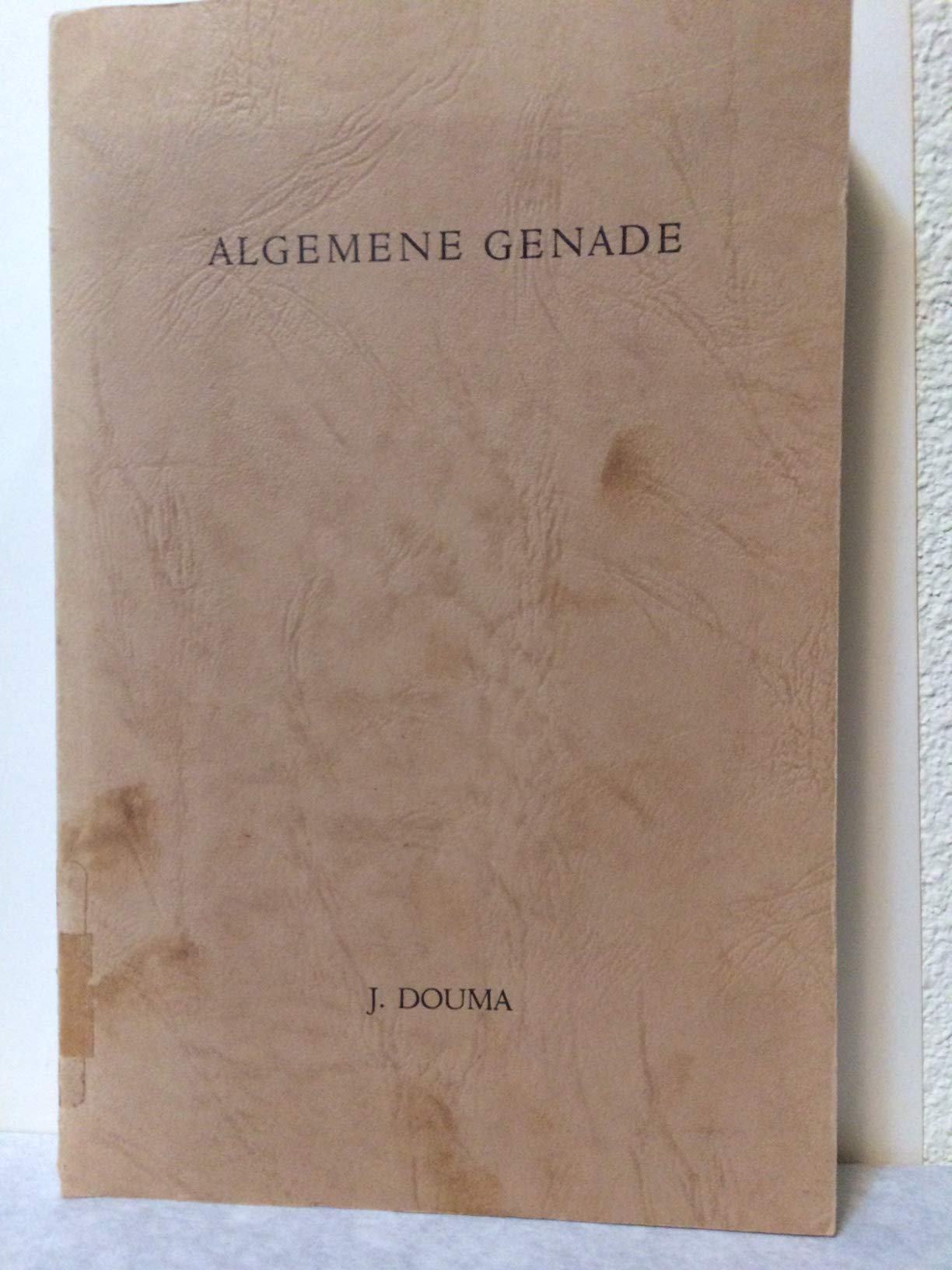 Algemene genade. Uiteenzetting, vergelijking en beoordeling van de opvattingen van A. Kuyper, K. Schilder en Joh. Calvijn over 'algemene genade (Unknown Binding)