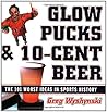 Glow Pucks & 10 Cent Beer by Wyshynski, Greg. (Taylor Trade Publishing,2006) [Paperback]