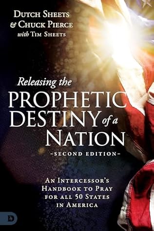 Releasing the Prophetic Destiny of a Nation: An Intercessor’s Handbook to Pray for All 50 States in America