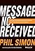 [(Message Not Received : Why Business Communication is Broken and How to Fix it)] [By (author) Phil Simon] published on (April, 2015)