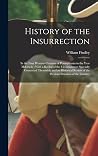 History of the Insurrection: In the Four Western Counties of Pennsylvania in the Year Mdccxciv; With a Recital of the Circumstances Specially ... of the Previous Situation of the Country History of the Insurrection: In the Four Western Counties of Pennsylvania in the Year Mdccxciv; With a Recital of the Circumstances Specially ... of the Previous Situation of the Country