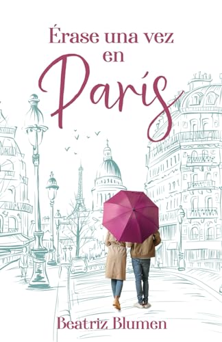 Érase una vez en París: Una novela feelgood para enamorarte de la Ciudad de la Luz (Spanish Edition)