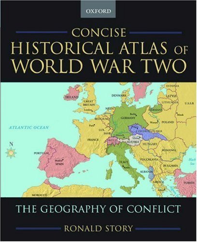 Concise Historical Atlas of World War Two: The Geography of Conflict by Ronald Story (2005-12-01)