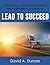 Lead to Succeed: The Moving and Storage Guide to Management and Finance by Mr. David A. Duryee (2014-11-05)