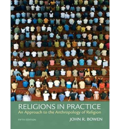 [(Religions in Practice: An Approach to the Anthropology of Religion)] [Author: John R. Bowen] published on (April, 2010)