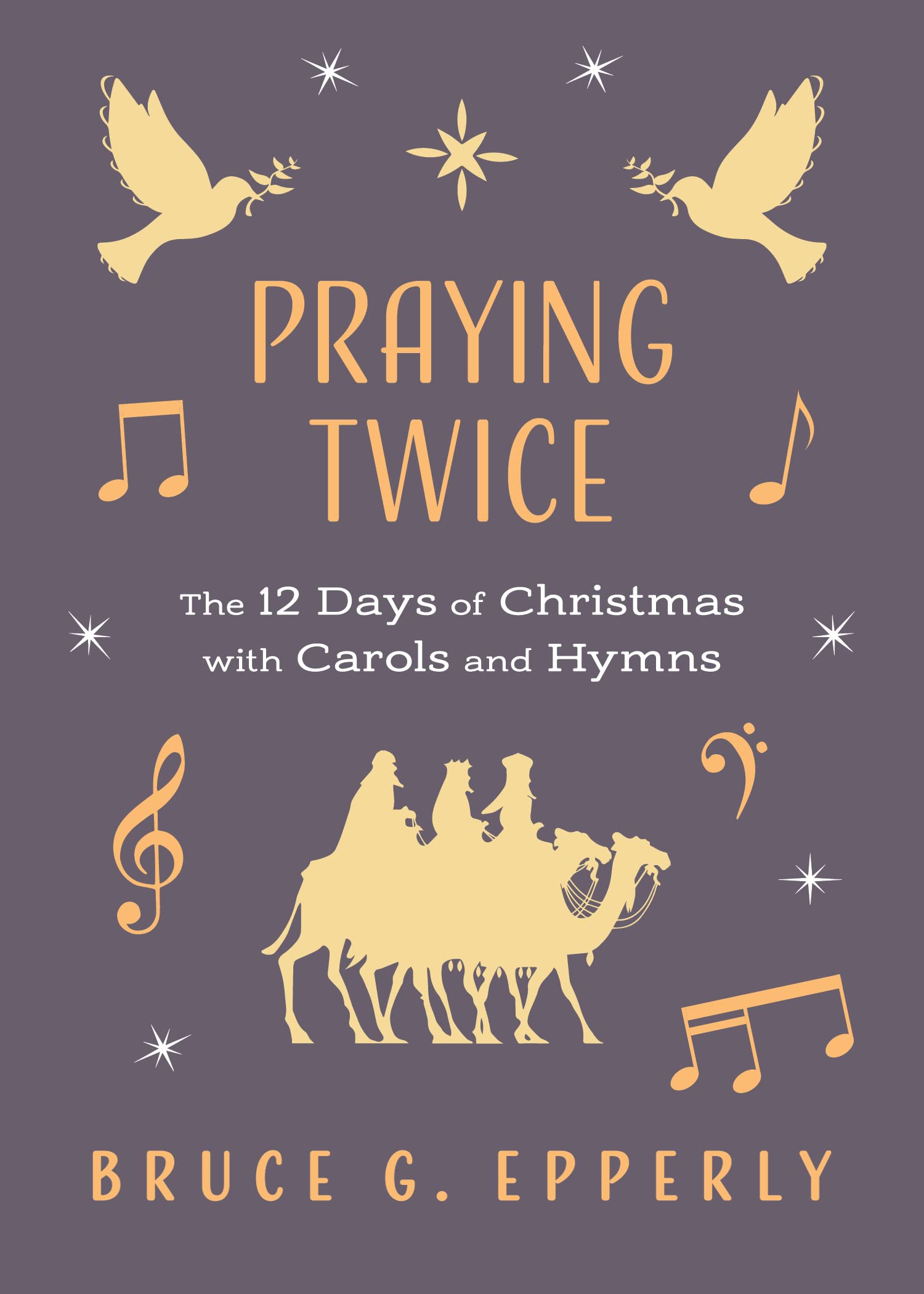 Praying Twice: The 12 Days of Christmas with Carols and Hymns (The 12 Days of Christmas with Bruce G. Epperly)
