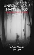 Unexplainable Happenings: Chilling True Stories, Volume 4