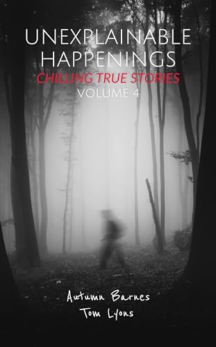 Unexplainable Happenings: Chilling True Stories, Volume 4 (Kindle Edition)