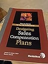 Designing Sales Compensation Plans: An Approach to Developing & Implementing Incentive Plans for Salespeople